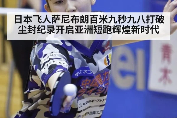 日本飞人萨尼布朗百米九秒九八打破尘封纪录开启亚洲短跑辉煌新时代