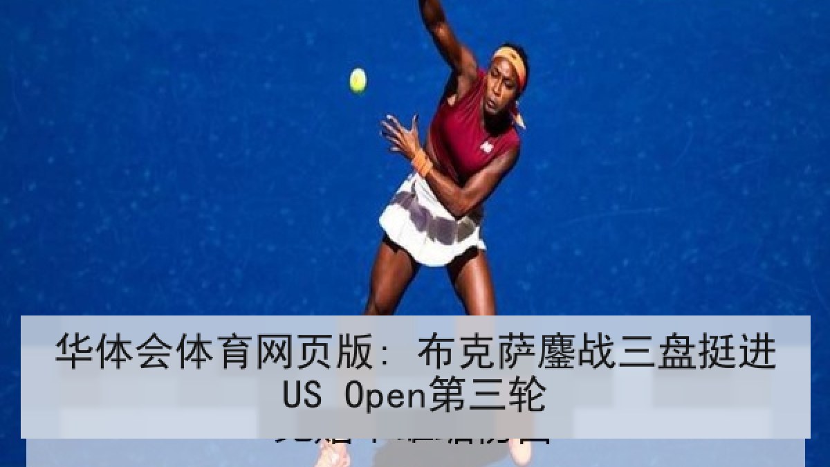 华体会体育网页版: 布克萨鏖战三盘挺进US Open第三轮 华体会体育网页版: 布克萨鏖战三盘挺进US Open第三轮