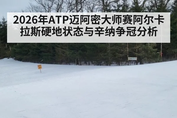 2026年ATP迈阿密大师赛阿尔卡拉斯硬地状态与辛纳争冠分析